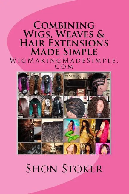 Combining Wigs, Weaves & Hair Extensions Made Simple - Paperback